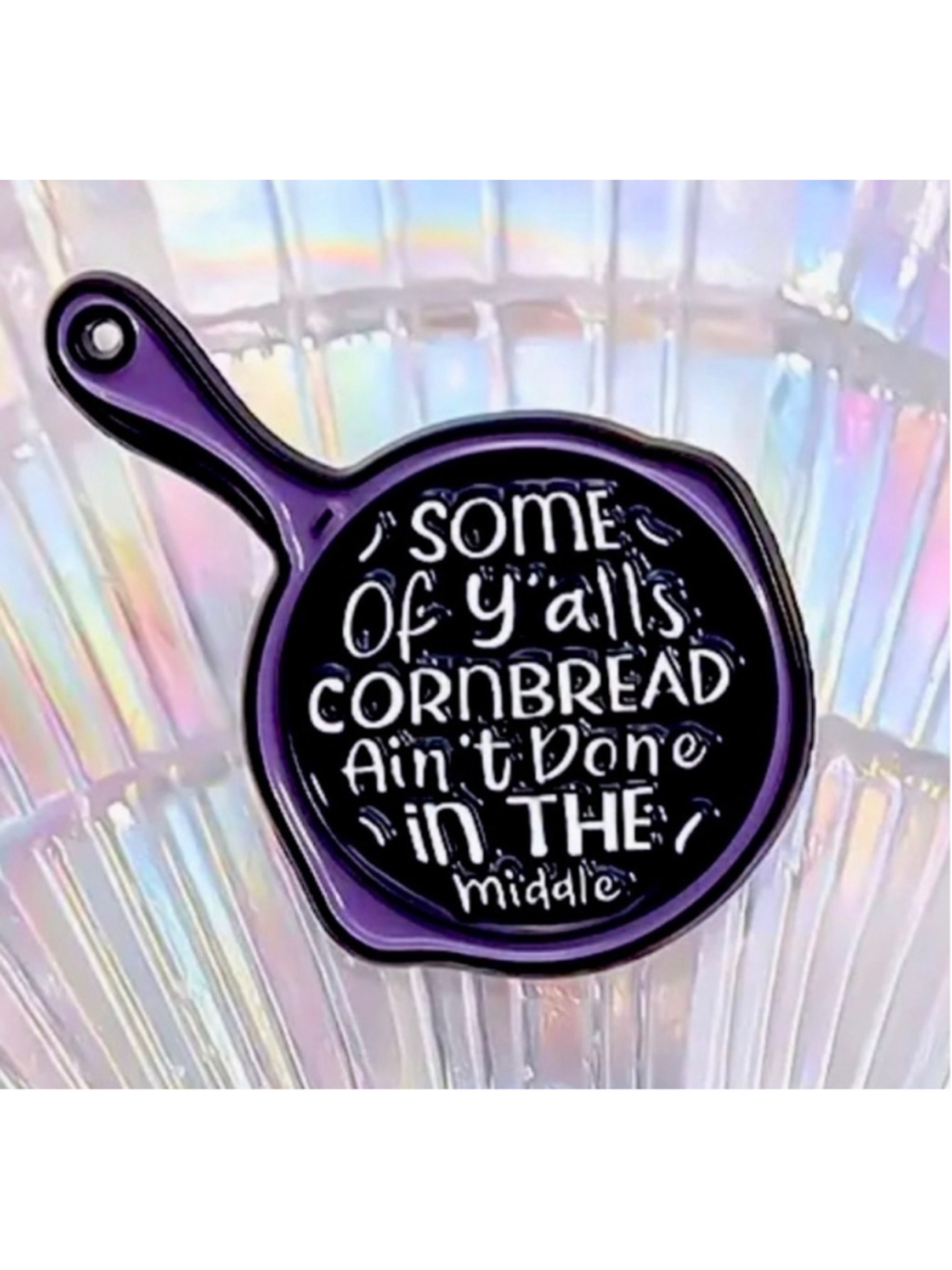 Some of Y’all’s Cornbread Ain’t Done in the Middle Skillet Enamel Pin